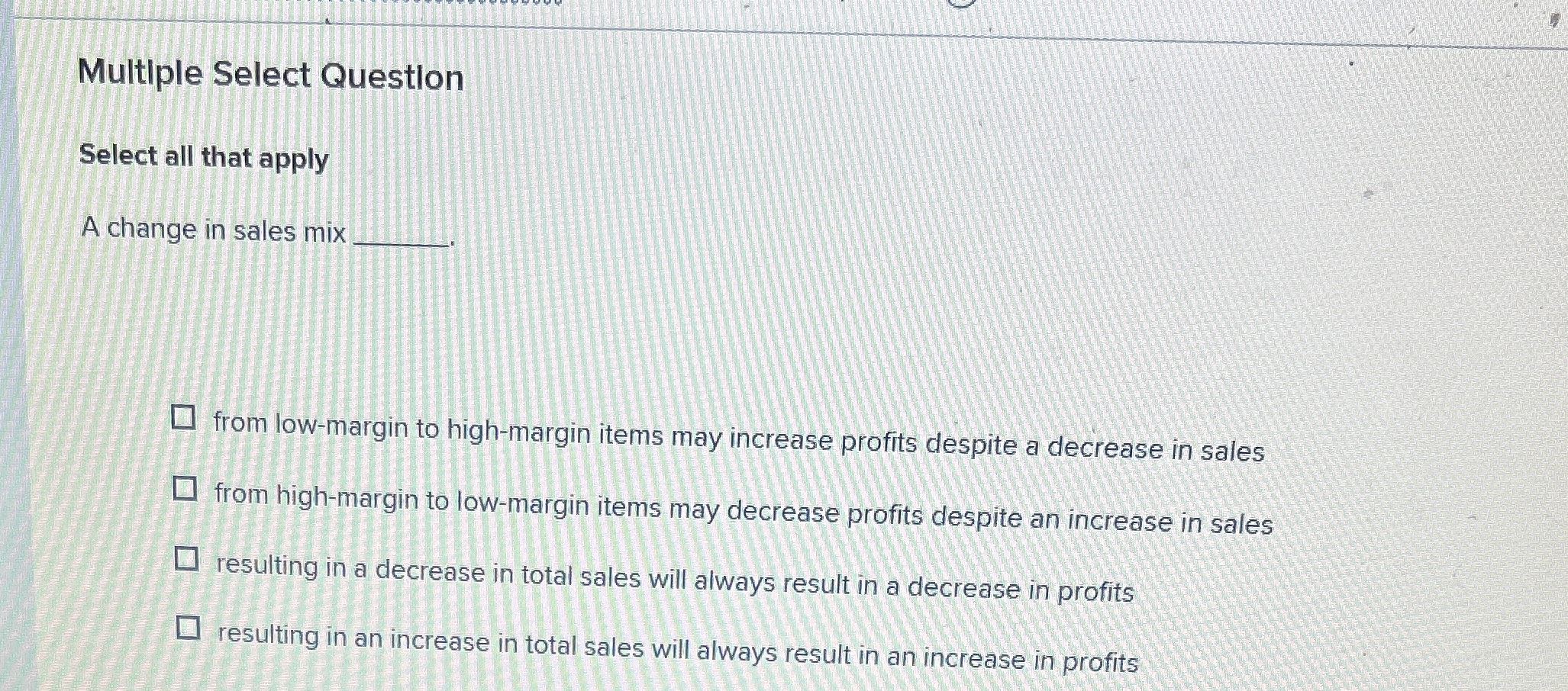  Multiple Select Question Select all that apply A change in sales