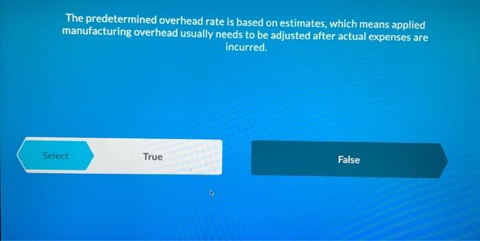  The predetermined overhead rate is based on estimates, which means applied
