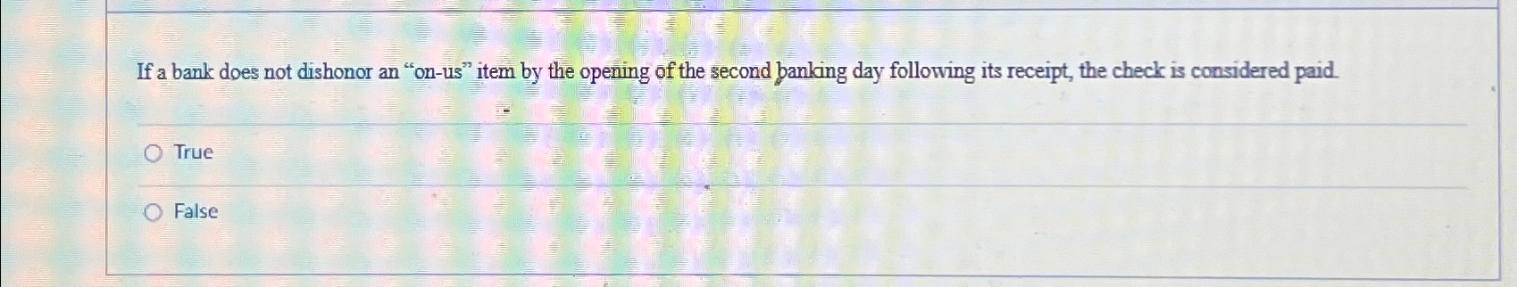  If a bank does not dishonor an "on-us" item by the