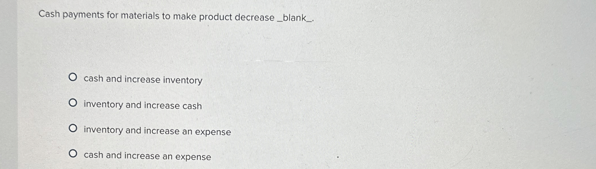  Cash payments for materials to make product decrease . cash and