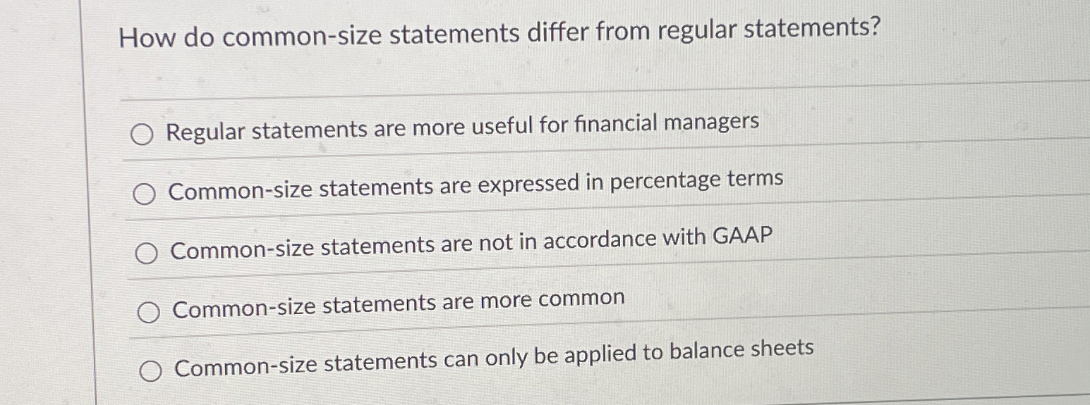  How do common-size statements differ from regular statements? Regular statements are