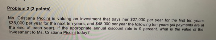  Problem 2 (2 points) Ms. Cristiana Piccini is valuing an investment