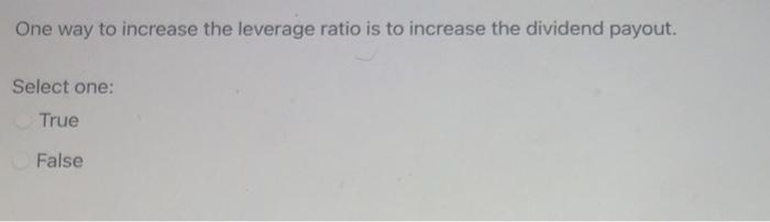  One way to increase the leverage ratio is to increase the