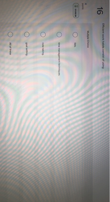  Efficient work habits consist of using: 16 Multiple Choice points time