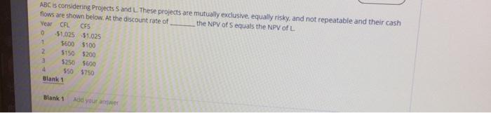  ABC is considering Projects and L These projects are mutually exclusive