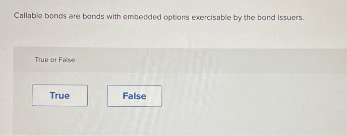  Callable bonds are bonds with embedded options exercisable by the bond