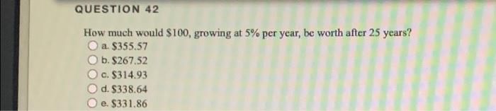  QUESTION 42 How much would $100, growing at 5% per year,