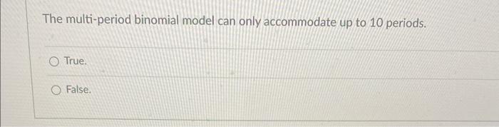  The multi-period binomial model can only accommodate up to 10 periods.