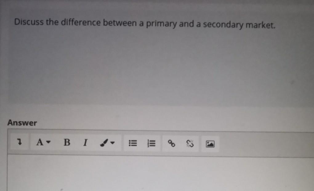 Discuss the difference between a primary and a secondary market. Answer