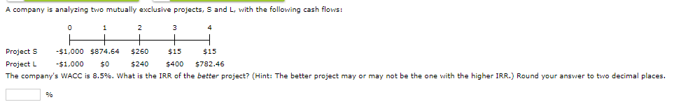  A company is analyzing two mutually exclusive projects, S and L,