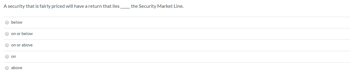 A security that is fairly priced will have a return that