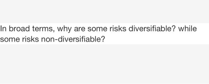  In broad terms, why are some risks diversifiable? while some risks