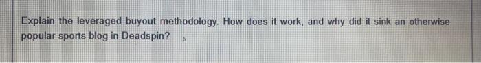  Explain the leveraged buyout methodology. How does it work, and why