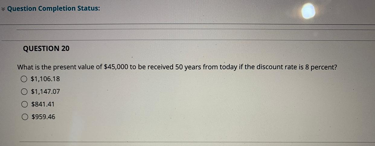  Question Completion Status: QUESTION 20 What is the present value of