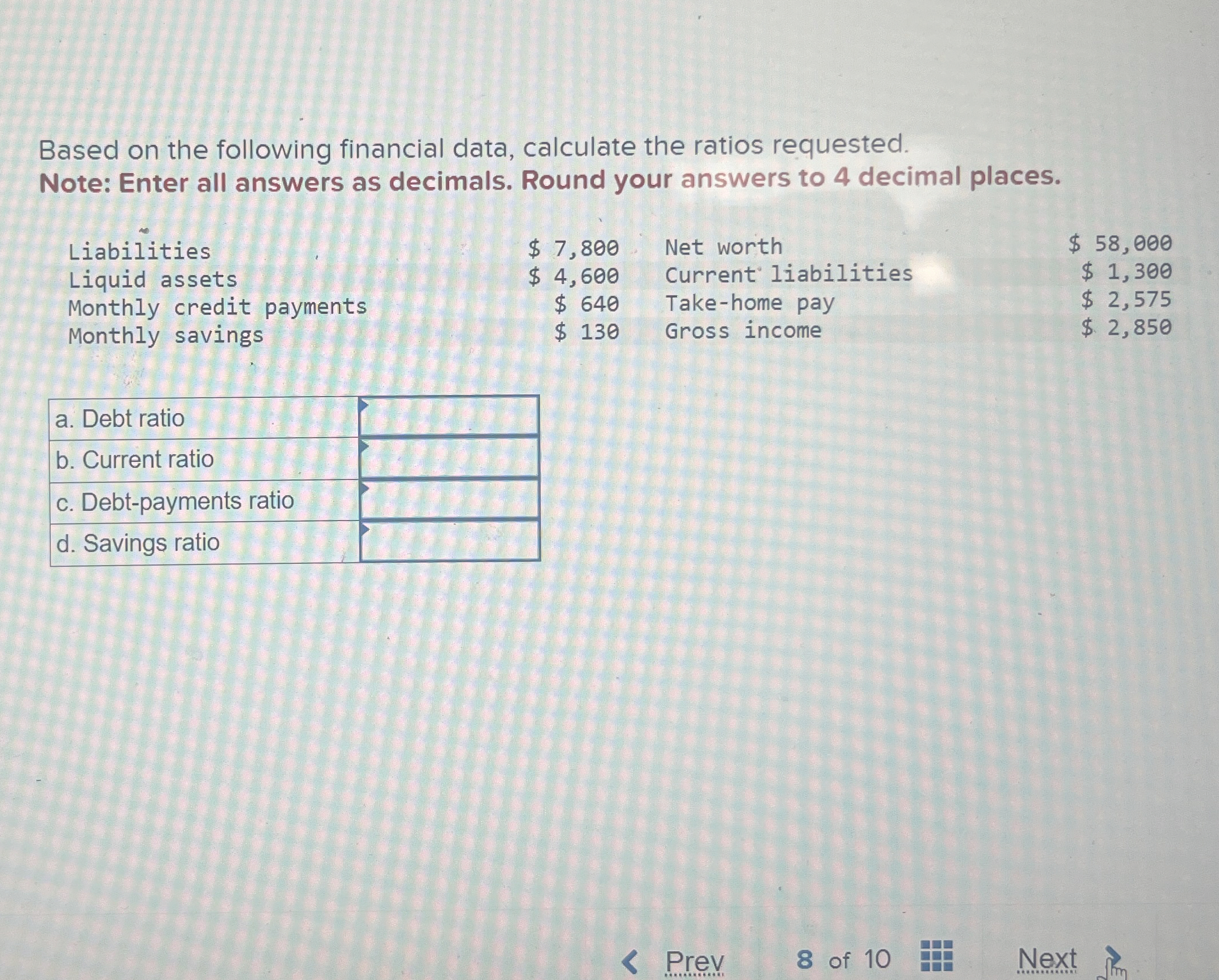 Based on the following financial data, calculate the ratios requested. Note: