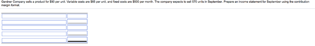 Gardner Company sells a product for $90 per unit. Variable costs
