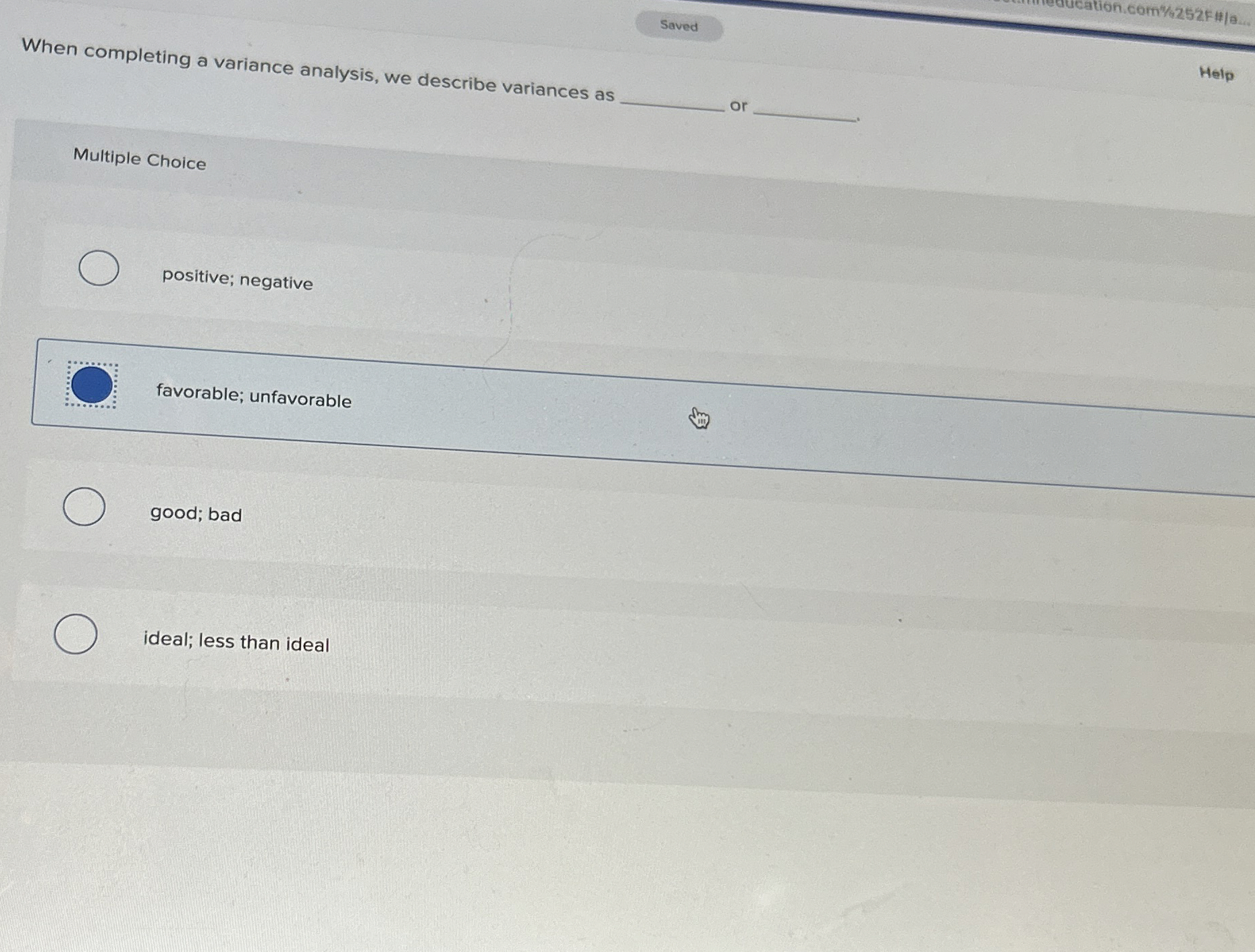  When completing a variance analysis, we describe variances as Help Multiple