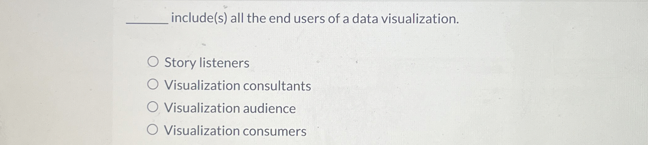  include(s) all the end users of a data visualization. Story listeners