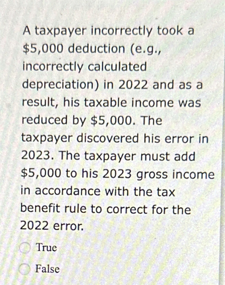  A taxpayer incorrectly took a $5,000 deduction (e.g., incorrectly calculated depreciation)