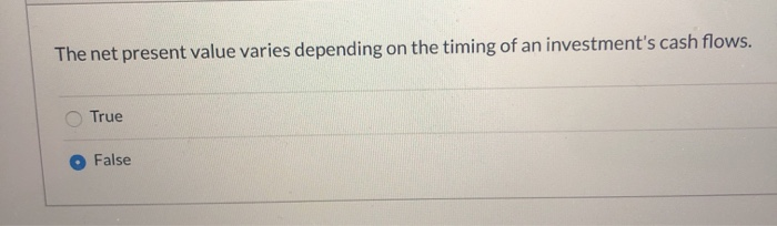not sure if its true or false The net present value varies