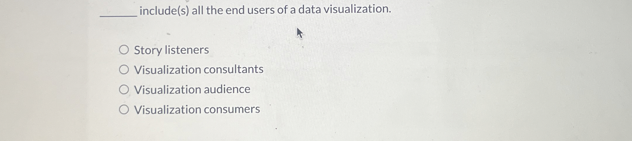  include(s) all the end users of a data visualization. Story listeners