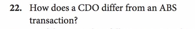  How does a CDO differ from an ABS transaction? 22. How