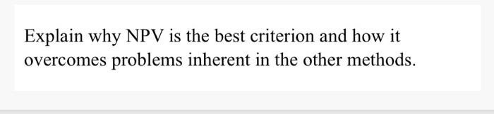  Explain why NPV is the best criterion and how it overcomes