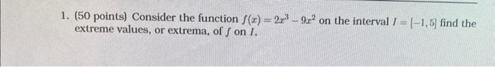  1. (50 points) Consider the function f(x)=2x39x2 on the interval I=[1,5]