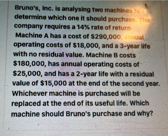 please use excel Bruno's, Inc. is analysing two machines it determine which