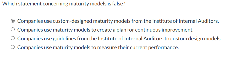  Which statement concerning maturity models is false? Companies use custom-designed maturity