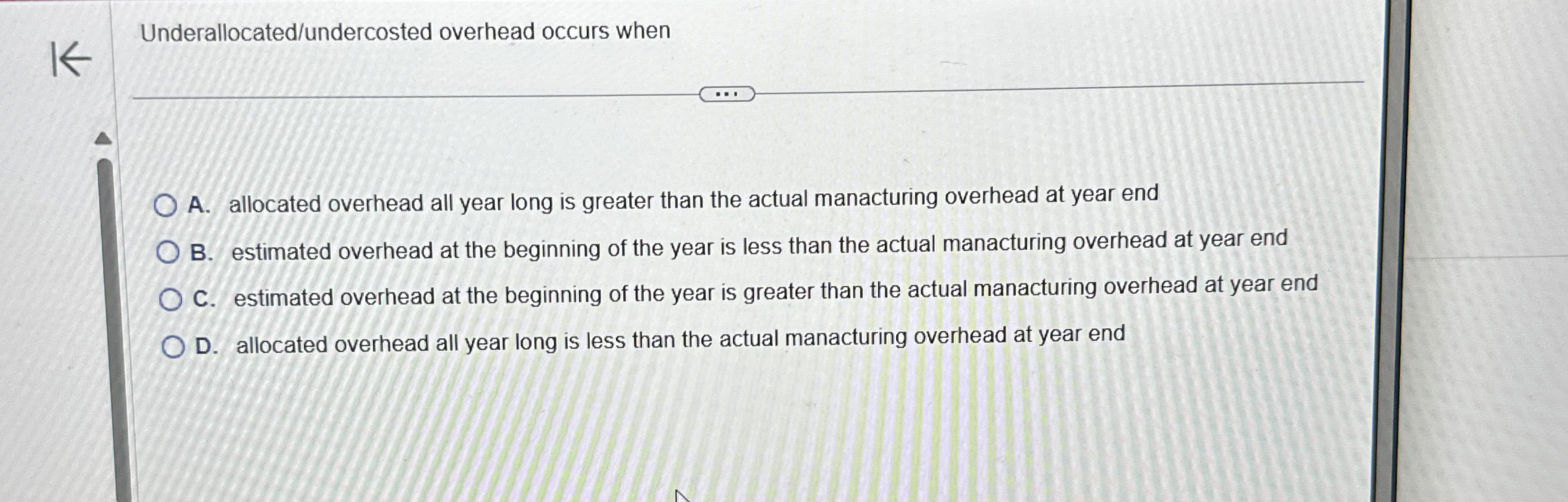  Underallocated/undercosted overhead occurs when A. allocated overhead all year long is
