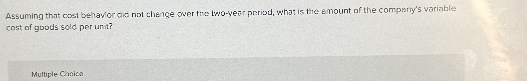  Assuming that cost behavior did not change over the two-year period,