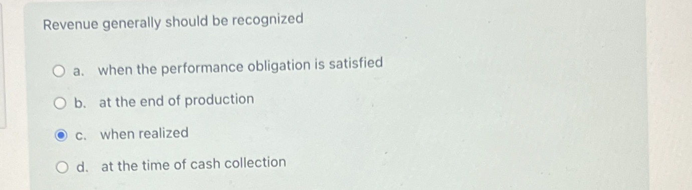  Revenue generally should be recognized a. when the performance obligation is