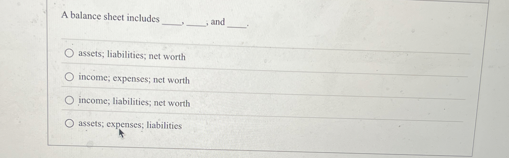  A balance sheet includes and q, assets; liabilities; net worth income;