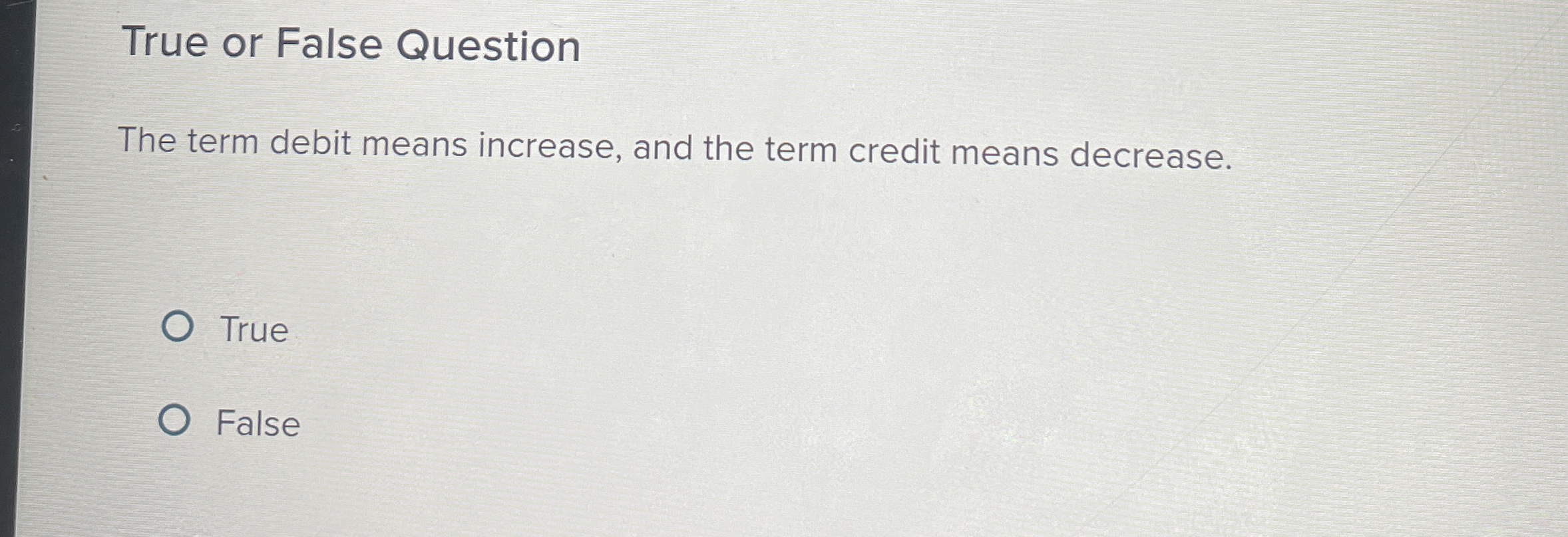  True or False Question The term debit means increase, and the