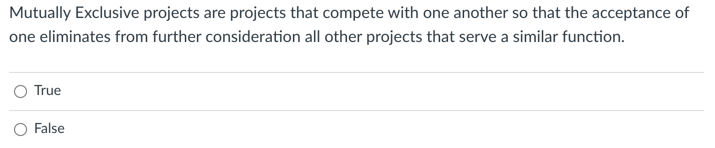 Mutually Exclusive projects are projects that compete with one another so