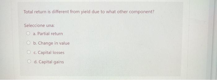  Total return is different from yield due to what other component?