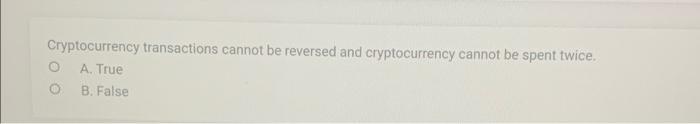  please answer and explain Cryptocurrency transactions cannot be reversed and cryptocurrency