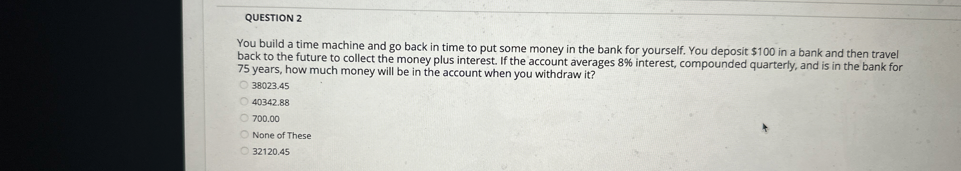  QUESTION 2 You build a time machine and go back in