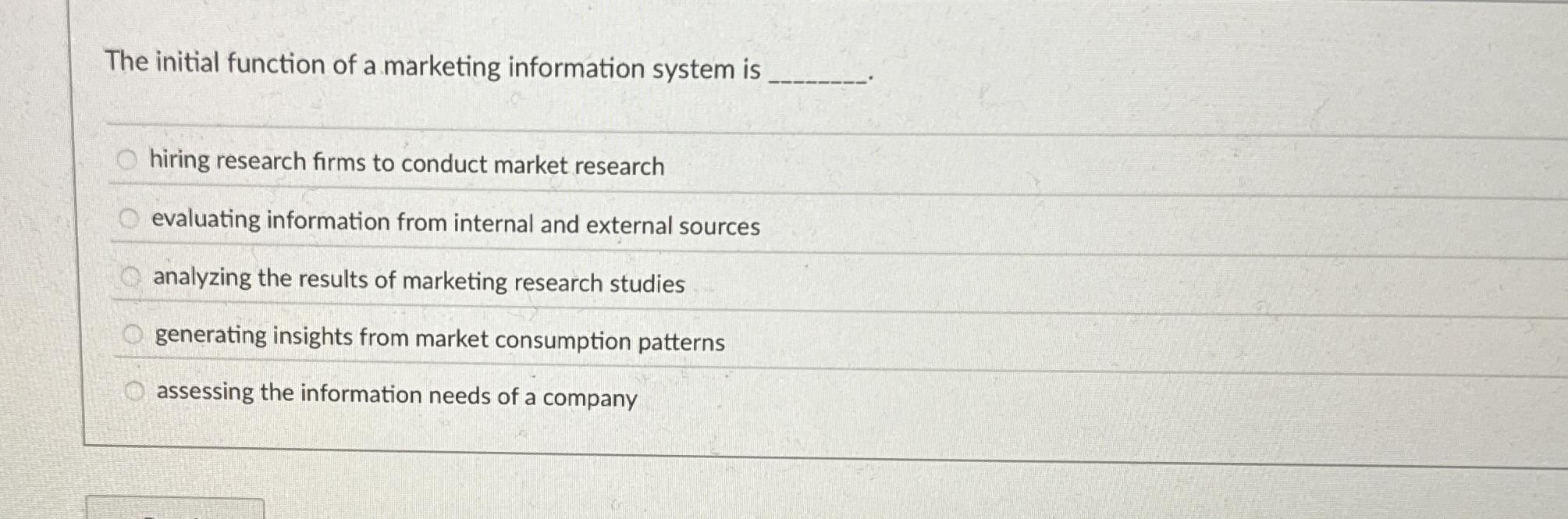  The initial function of a marketing information system is hiring research