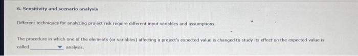  6. Sensitivity and scenario analysis Different techniques for analyzing project risk