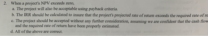  When a project's NPV exceeds zero, a. The project will also