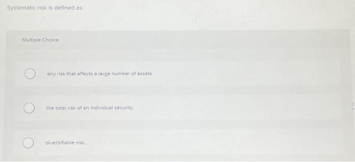  Systematic risk is defined as Muriple Choice any risk that effects