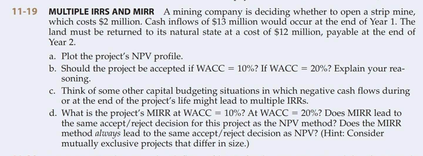  please show solutions 11-19 MULTIPLE IRRS AND MIRR A mining company