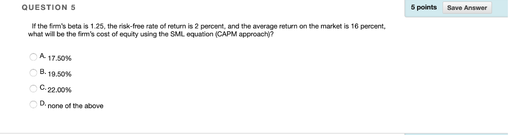5 points Save Answer QUESTION 5 If the firm's beta is