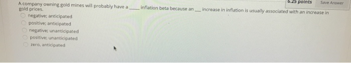  b. 25 points Save Answer inflation beta because an __increase in