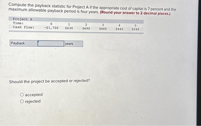  Compute the payback statistic for Project A if the appropriate cost