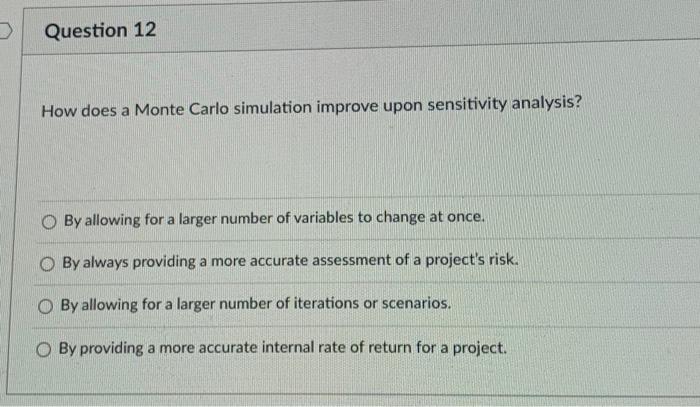  Question 12 How does a Monte Carlo simulation improve upon sensitivity