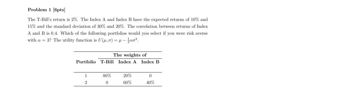 Problem 1 [6pts] The T-Bill's return is 2%. The Index A