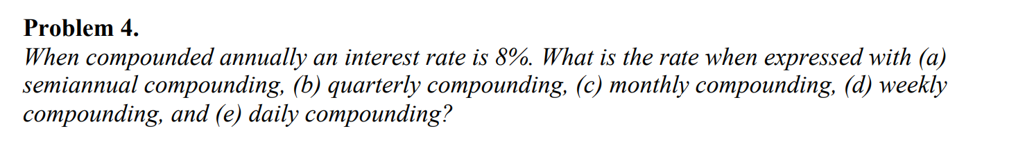  Problem 4. When compounded annually an interest rate is 8%. What